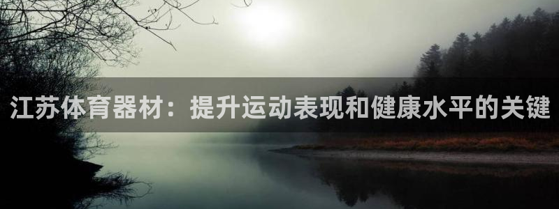 极悦平台注册官网：江苏体育器材：提升运动表现和健康水