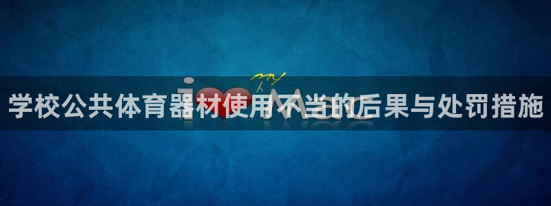 极悦娱乐贴吧百度：学校公共体育器材使用不当的后果与处