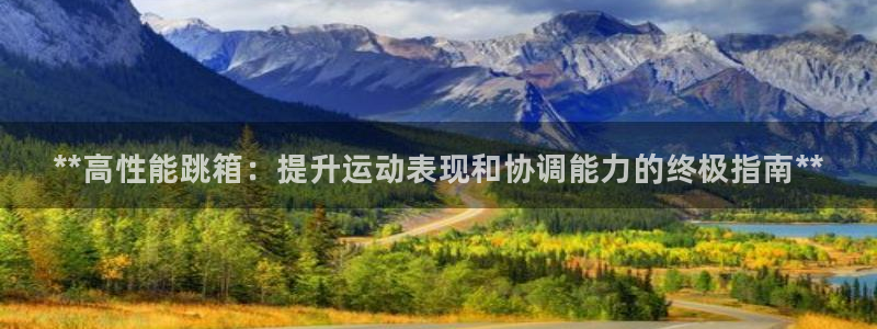 极悦平台注册流程图片:**高性能跳箱:提升运动表现和协调能力