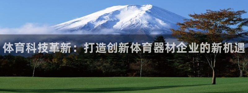 极悦娱乐官网最新版本更新内容下载:体育科技革新:打造创新体育